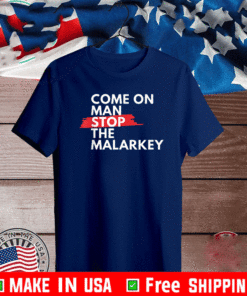 Come on Man, stop the malarkey! T-Shirt