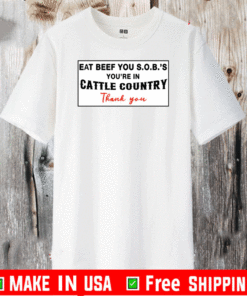 Eat Beef You SOBs You’re In Cattle Country Thank You Shirt