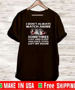 Buy I Don't Always Watch Anime Sometimes I Eat And Sleep And I even Left My Room T-Shirt