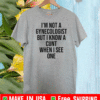 I am not a gynecologist but I know a cunt when I see one 2021 T-Shirt