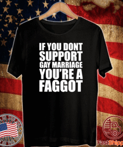 If You Don’t Support Gay Marriage You’re A Faggot Tee Shirts