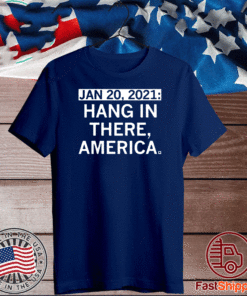January 20, 2021 Hang In There America T-Shirt