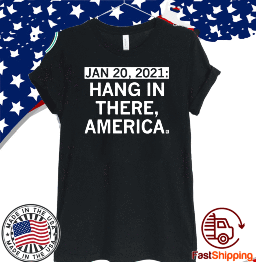 January 20, 2021 Hang In There America T-Shirt