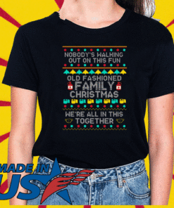 Nobody’s Walking Out On This Fun Old Fashioned Family Christmas Tee Shirts