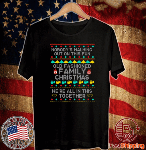 Nobody’s Walking Out On This Fun Old Fashioned Family Christmas Tee Shirts