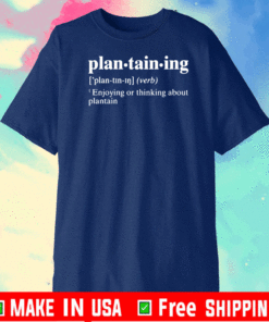 Plantaining Enjoying Or Thinking About Plantain 2021 Shirts
