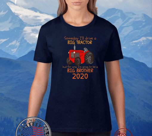 Someday I'll Diver A Big Tractor But For Now I'm Going To Be A Big Brother 2020 T-Shirt