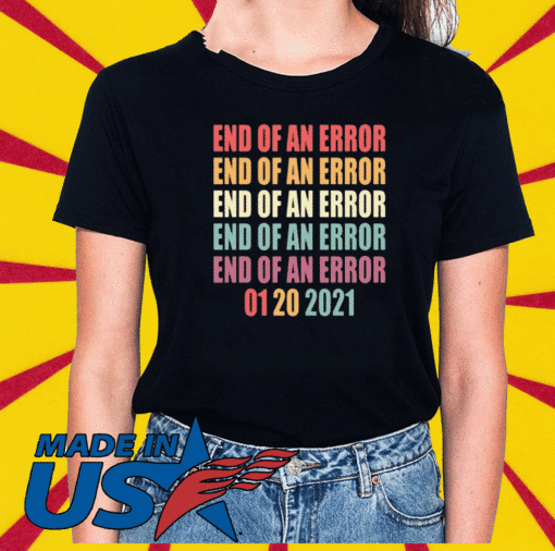 End of an Error T-Shirt - 01/20/21 The End of an Error January 21st 2021 Shirt
