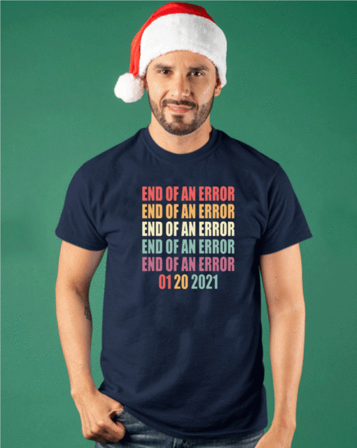 End of an Error T-Shirt - 01/20/21 The End of an Error January 21st 2021 Shirt