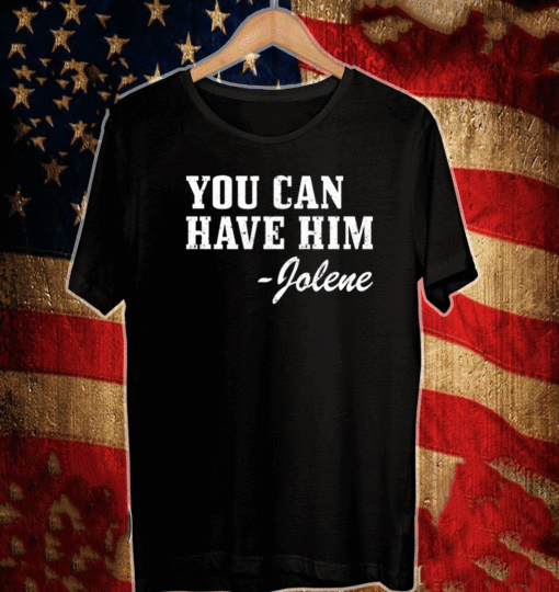 Buy You can have him Jolene T-Shirt