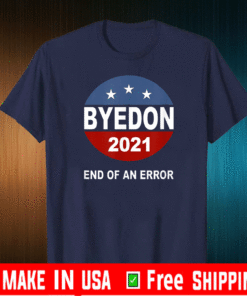 Bye Don 2021 End of an Error Anti Trump Inauguration Flag US Shirt