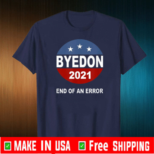 Bye Don 2021 End of an Error Anti Trump Inauguration Flag US Shirt