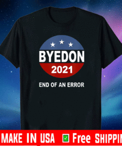 Bye Don 2021 End of an Error Anti Trump Inauguration Flag US Shirt