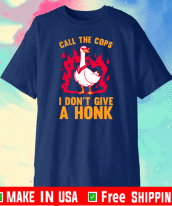 CALL THE COPS I DON'T GIVE A HONK T-SHIRT