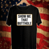 Show Me Your Butthole T-Shirt