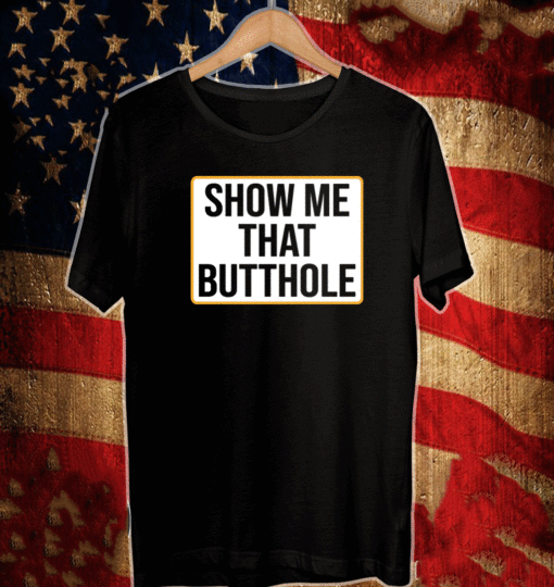 Show Me Your Butthole T-Shirt