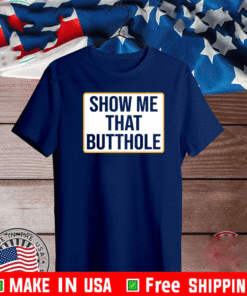 Show Me Your Butthole T-Shirt