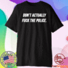 Don't Actually Fuck The Police Shirt