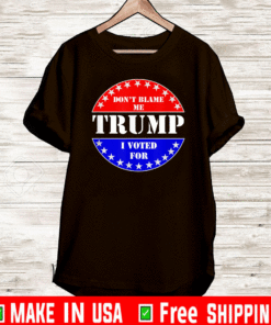 Don't Blame Me I voted for Trump T-Shirt