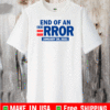 END OF AN ERROR JANUARY 20 2021 ELECTION T-SHIRT