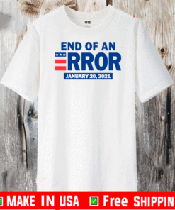 END OF AN ERROR JANUARY 20 2021 ELECTION T-SHIRT