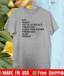 Eat sleep go to clinicals freak out study for exams freak out slay repeat T-Shirt
