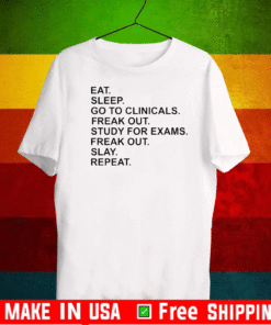 Eat sleep go to clinicals freak out study for exams freak out slay repeat T-Shirt