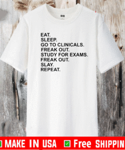 Eat sleep go to clinicals freak out study for exams freak out slay repeat T-Shirt