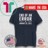 End Of An Error January 20th 2021 T-Shirt You're Fired President Biden T-Shirt 2021 Inauguration Biden Harris Shirt Bye Don 2020