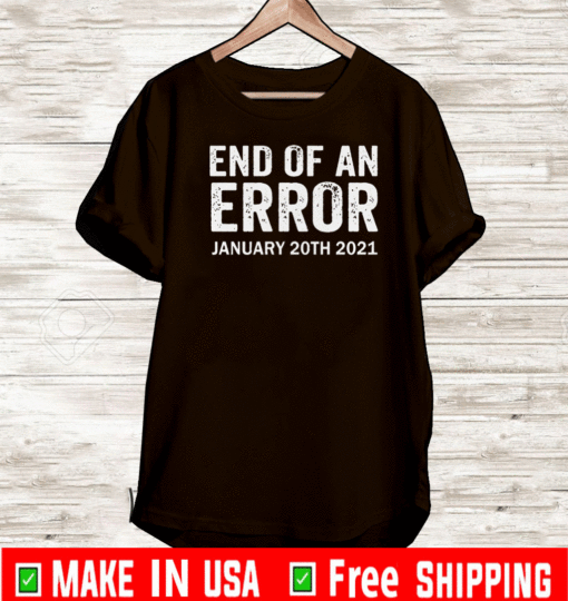End Of An Error January 20th 2021, Joe Biden T-Shirt