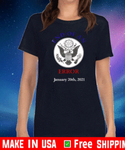 End Of An Error January 20th 2021 Inauguration Day Tee Shirts