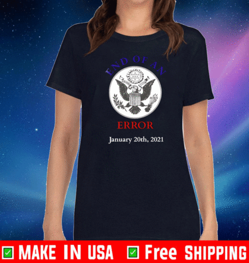 End Of An Error January 20th 2021 Inauguration Day Tee Shirts