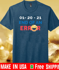 End Of Error 01-20-21 Anti-Trump Inauguration Day T-Shirt - Biden Harris Shirt