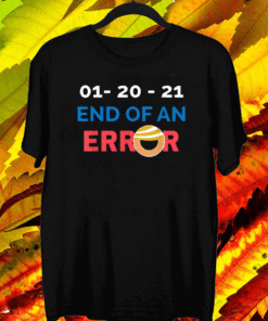 End Of Error 01-20-21 Anti-Trump Inauguration Day T-Shirt - Biden Harris Shirt