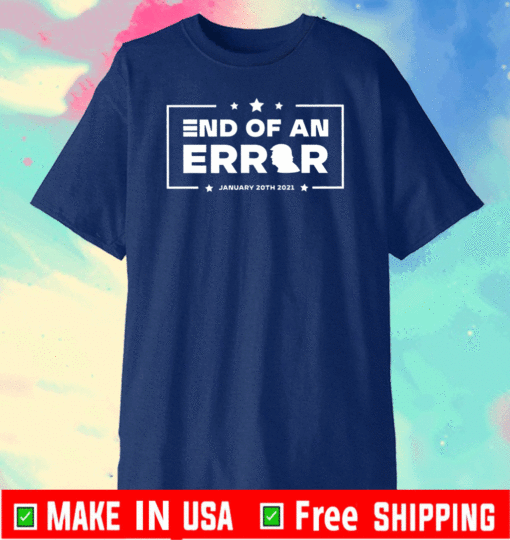 End Of an Error Shirt 01 20 2021, Inauguration Day January 20, 2021 President Joe Biden, Vice President Kamala Harris Tee, Anti Trump shirt