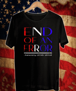 End of an Error January 20st 2021 T-Shirt