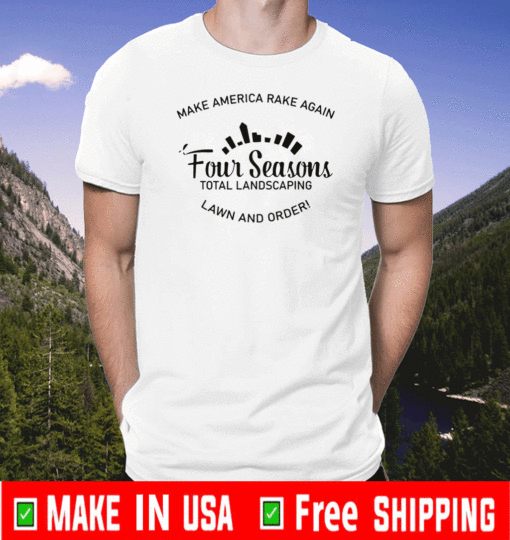Make America Rake Again Shirt - Four seasons total landscaping Lawn And Order T-Shirt