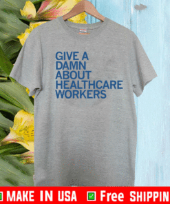 GIVE A DAMN ABOUT HEALTHCARE WORKERS T-SHIRT