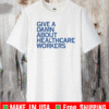 GIVE A DAMN ABOUT HEALTHCARE WORKERS T-SHIRT