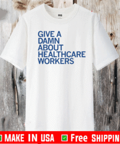 GIVE A DAMN ABOUT HEALTHCARE WORKERS T-SHIRT