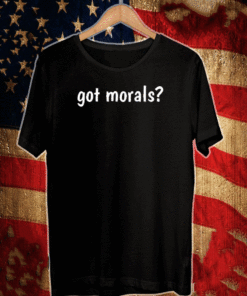 GOT MORALS? T-SHIRT