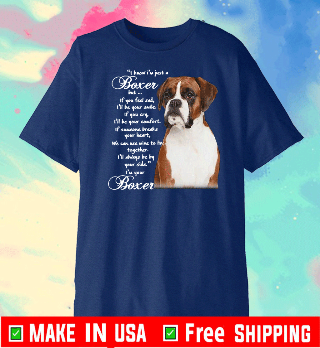 Good I Know I’M Just A Bull Boxer But If You Feel Sad T-Shirt