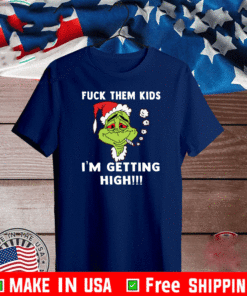 Grinch Fuck them kids I am getting high Christmas T-Shirt