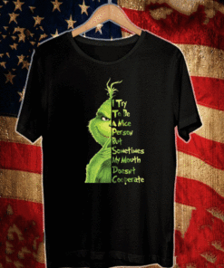 Grinch I try to be a nice person but sometimes my mouth doesnt cooperate 2021 T-Shirt