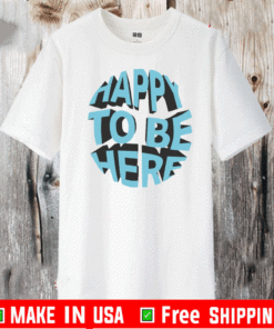 Happy To Be Here Shirt