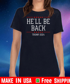 He’ll Be Back Trump 2024 Shirt