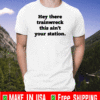 Hey there trainwreck this ain’t your station T-Shirt