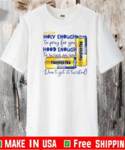 Holy Enough to Pray for You Hood Enough to Swing On You twisted tea Tee Shirts