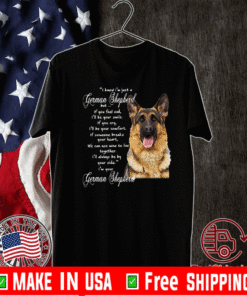 I Know I’m Just A German Shepherd But If You Feel Sad I’ll Be Your Smile T-Shirt