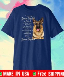 I Know I’m Just A German Shepherd But If You Feel Sad I’ll Be Your Smile T-Shirt